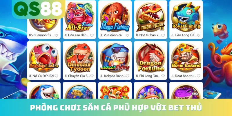 Phòng chơi săn cá phù hợp với bet thủ